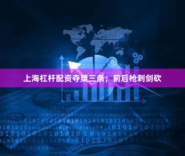 上海杠杆配资夺槊三条；前后枪刺剑砍