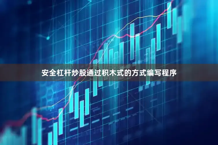 安全杠杆炒股通过积木式的方式编写程序
