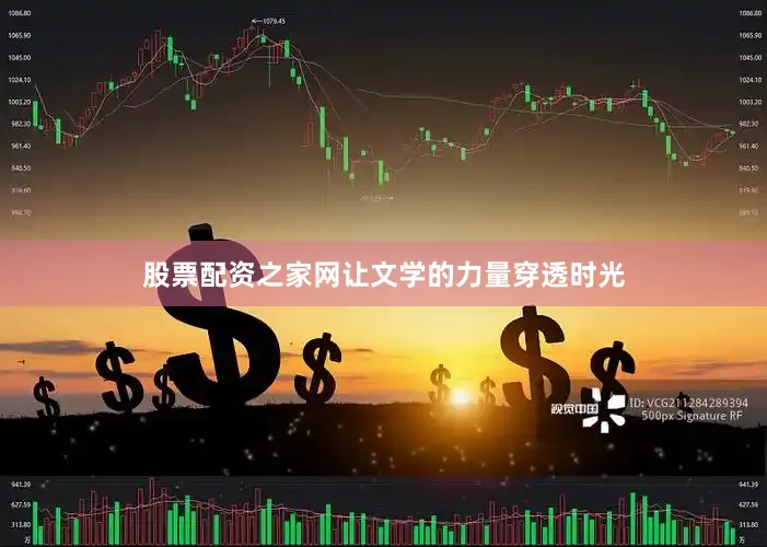 股票配资之家网让文学的力量穿透时光