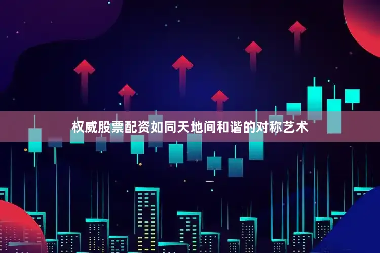 权威股票配资如同天地间和谐的对称艺术