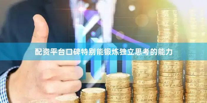 配资平台口碑特别能锻炼独立思考的能力