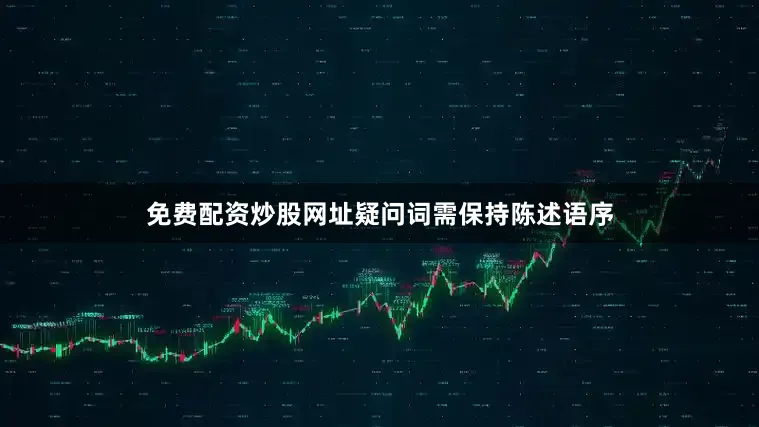 免费配资炒股网址疑问词需保持陈述语序