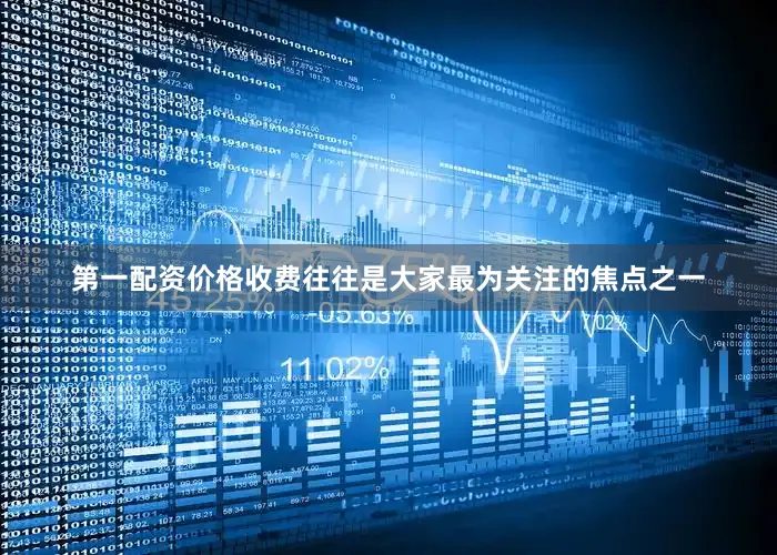 第一配资价格收费往往是大家最为关注的焦点之一