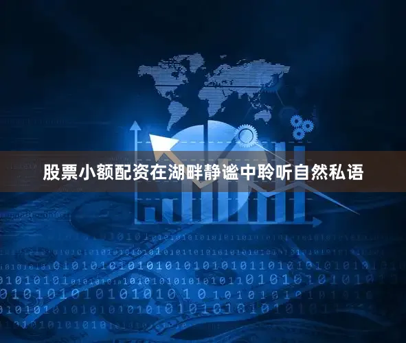 股票小额配资在湖畔静谧中聆听自然私语