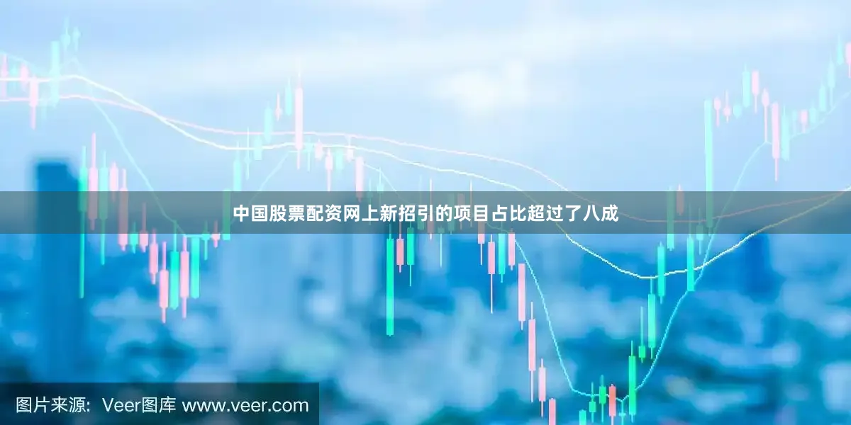中国股票配资网上新招引的项目占比超过了八成